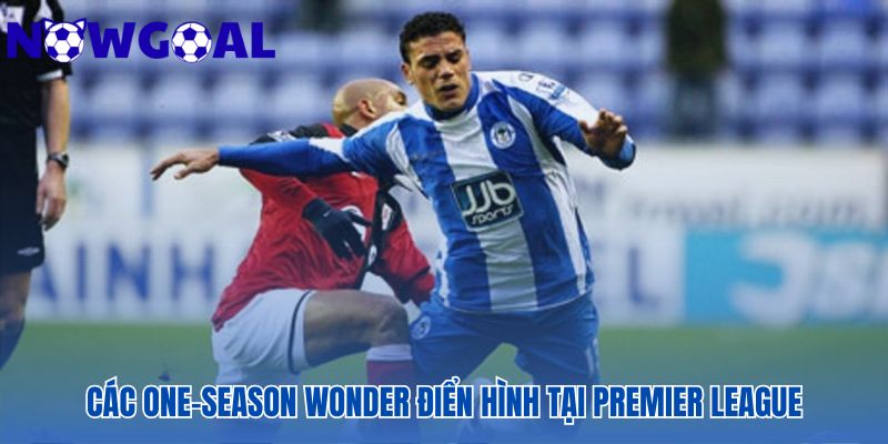 Những cầu thủ “một mùa vụ” gây sốt làng bóng đá tại Premier League