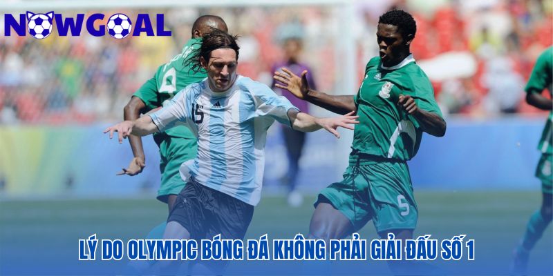 Các lý do làm cho Olympic bóng đá không phải số 1