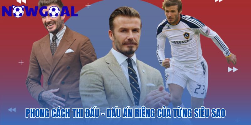 Tìm hiểu "playstyle", dấu ấn của các siêu sao