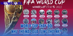 World Cup Thay Đổi Như Thế Nào Qua Từng Thời Kỳ?